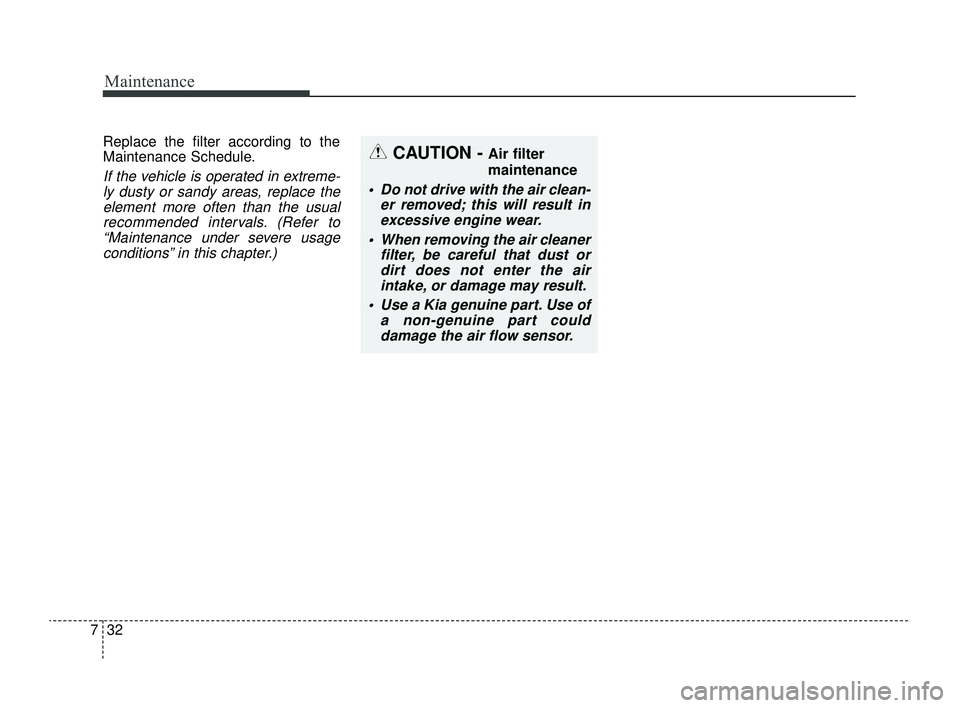 KIA RIO 2022 Owners Manual Maintenance
32
7
Replace the filter according to the
Maintenance Schedule.
If the vehicle is operated in extreme-
ly dusty or sandy areas, replace theelement more often than the usualrecommended inter KIA RIO 2022 Owners Manual Maintenance
32
7
Replace the filter according to the
Maintenance Schedule.
If the vehicle is operated in extreme-
ly dusty or sandy areas, replace theelement more often than the usualrecommended inter