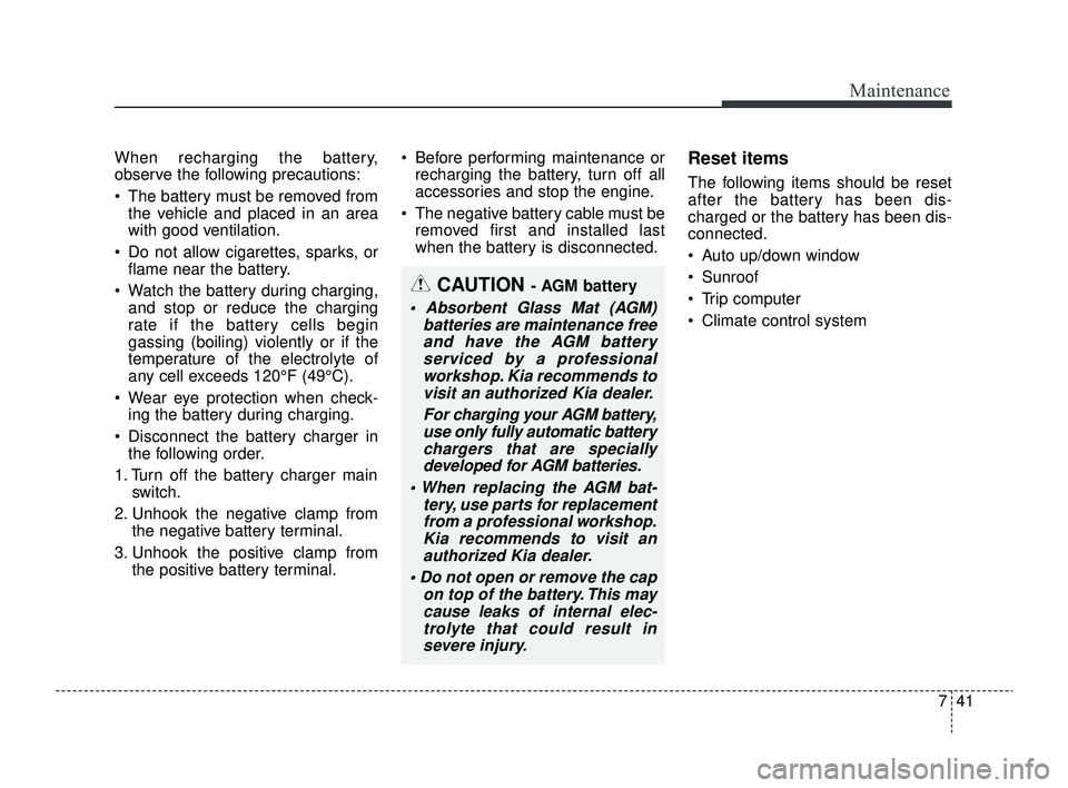 KIA RIO 2022 Workshop Manual 741
Maintenance
When recharging the battery,
observe the following precautions:
 The battery must be removed fromthe vehicle and placed in an area
with good ventilation.
 Do not allow cigarettes, sp