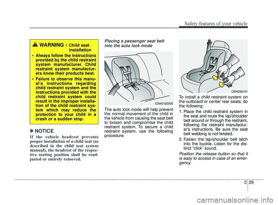 KIA RIO 2022 Service Manual 329
Safety features of your vehicle
✽ ✽NOTICE
If the vehicle headrest prevents
proper installation of a child seat (as
described in the child seat system
manual), the headrest of the respec-
tive 