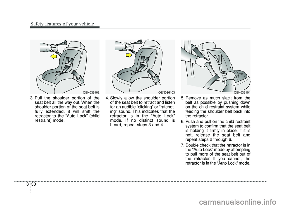 KIA RIO 2022 Service Manual Safety features of your vehicle
30
3
3. Pull the shoulder portion of the
seat belt all the way out. When the
shoulder portion of the seat belt is
fully extended, it will shift the
retractor to the “