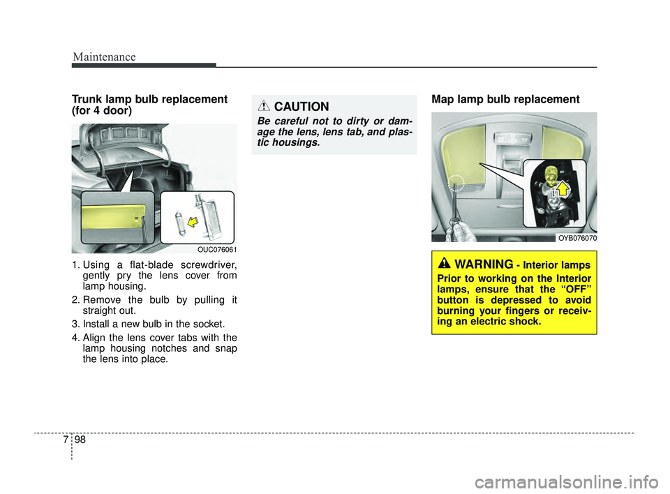 KIA RIO 2022 Owners Manual Maintenance
98
7
Trunk lamp bulb replacement
(for 4 door)
1. Using a flat-blade screwdriver,
gently pry the lens cover from
lamp housing.
2. Remove the bulb by pulling it straight out.
3. Install a ne KIA RIO 2022 Owners Manual Maintenance
98
7
Trunk lamp bulb replacement
(for 4 door)
1. Using a flat-blade screwdriver,
gently pry the lens cover from
lamp housing.
2. Remove the bulb by pulling it straight out.
3. Install a ne