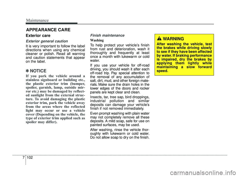 KIA RIO 2022 Owners Manual Maintenance
102
7
APPEARANCE CARE
Exterior care
Exterior general caution
It is very important to follow the label
directions when using any chemical
cleaner or polish. Read all warning
and caution st KIA RIO 2022 Owners Manual Maintenance
102
7
APPEARANCE CARE
Exterior care
Exterior general caution
It is very important to follow the label
directions when using any chemical
cleaner or polish. Read all warning
and caution st