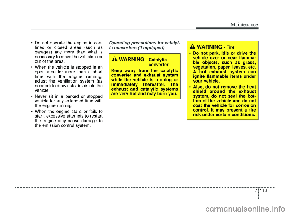 KIA RIO 2022 Owners Manual 7113
Maintenance
Do not operate the engine in con-fined or closed areas (such as
garages) any more than what is
necessary to move the vehicle in or
out of the area.
When the vehicle is stopped in KIA RIO 2022 Owners Manual 7113
Maintenance
Do not operate the engine in con-fined or closed areas (such as
garages) any more than what is
necessary to move the vehicle in or
out of the area.
When the vehicle is stopped in