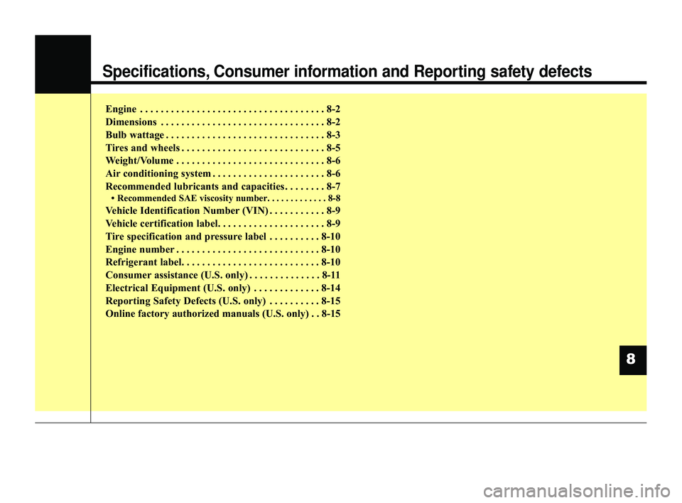 KIA RIO 2022 Owners Manual Specifications, Consumer information and Reporting safety defects
Engine . . . . . . . . . . . . . . . . . . . . . . . . . . . . . . . . . . . . \
8-2
Dimensions . . . . . . . . . . . . . . . . . . . KIA RIO 2022 Owners Manual Specifications, Consumer information and Reporting safety defects
Engine . . . . . . . . . . . . . . . . . . . . . . . . . . . . . . . . . . . . \
8-2
Dimensions . . . . . . . . . . . . . . . . . . .