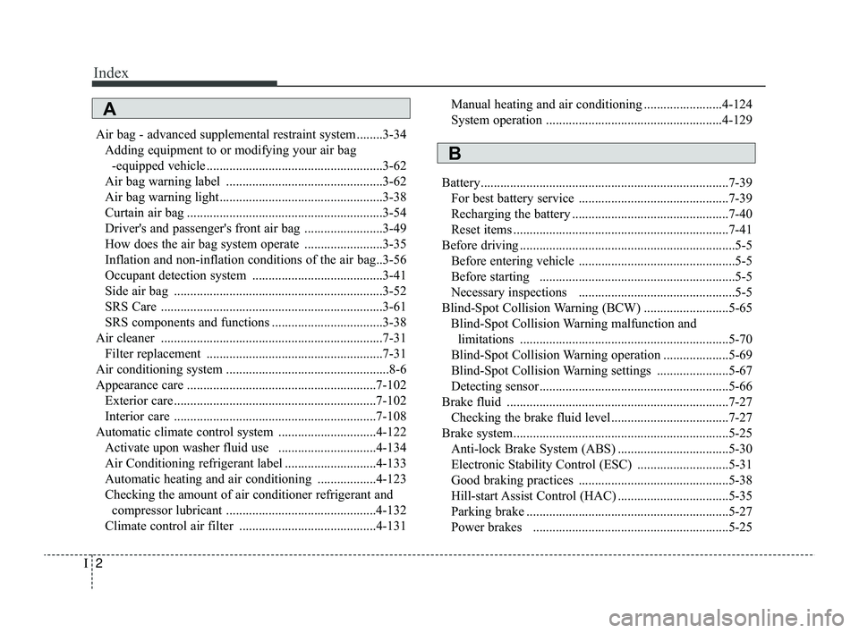 KIA RIO 2022 Owners Manual Index
2I
Air bag - advanced supplemental restraint system ........3-34Adding equipment to or modifying your air bag-equipped vehicle ......................................................3-62
Air bag KIA RIO 2022 Owners Manual Index
2I
Air bag - advanced supplemental restraint system ........3-34Adding equipment to or modifying your air bag-equipped vehicle ......................................................3-62
Air bag