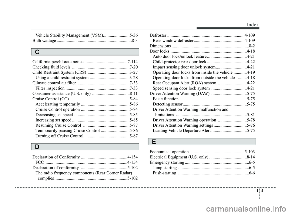 KIA RIO 2022 Owners Manual I3
Index
Vehicle Stability Management (VSM)........................5-36
Bulb wattage ....................................................................8-3
California perchlorate notice ............. KIA RIO 2022 Owners Manual I3
Index
Vehicle Stability Management (VSM)........................5-36
Bulb wattage ....................................................................8-3
California perchlorate notice .............