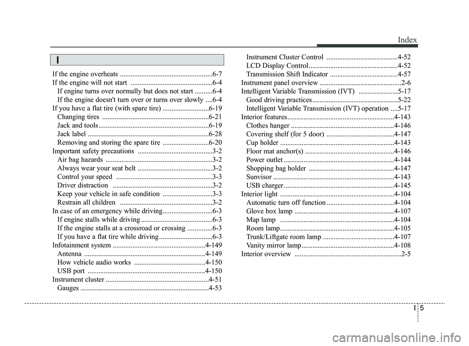 KIA RIO 2022 Owners Manual I5
Index
If the engine overheats ....................................................6-7
If the engine will not start ..............................................6-4If engine turns over normally but KIA RIO 2022 Owners Manual I5
Index
If the engine overheats ....................................................6-7
If the engine will not start ..............................................6-4If engine turns over normally but