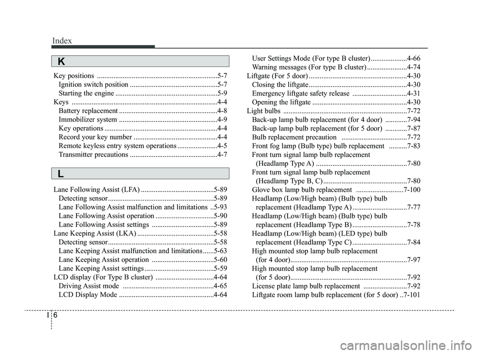KIA RIO 2022 Owners Manual Index
6I
Key positions ..................................................................5-7Ignition switch position ................................................5-7
Starting the engine ........... KIA RIO 2022 Owners Manual Index
6I
Key positions ..................................................................5-7Ignition switch position ................................................5-7
Starting the engine ...........