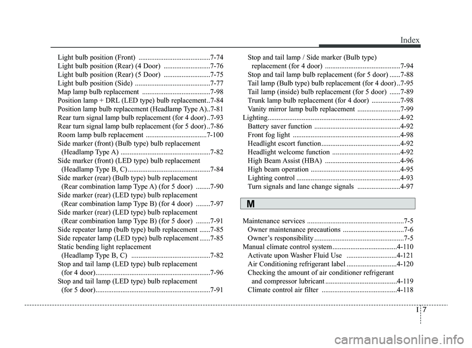 KIA RIO 2022 Owners Manual I7
Index
Light bulb position (Front) ........................................7-74
Light bulb position (Rear) (4 Door) ..........................7-76
Light bulb position (Rear) (5 Door) ............... KIA RIO 2022 Owners Manual I7
Index
Light bulb position (Front) ........................................7-74
Light bulb position (Rear) (4 Door) ..........................7-76
Light bulb position (Rear) (5 Door) ...............