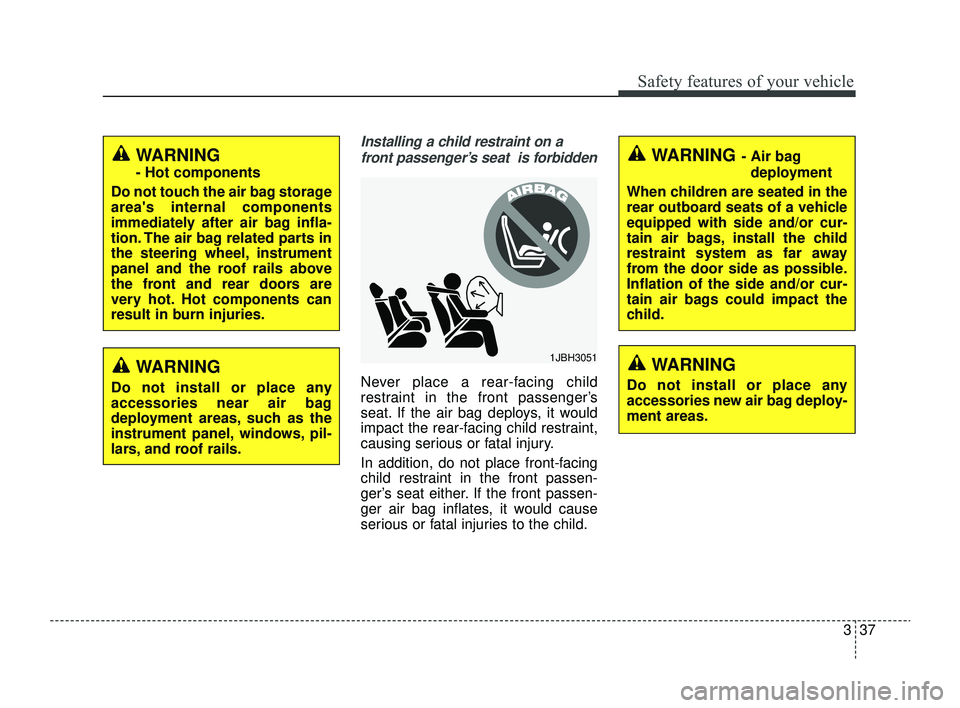 KIA RIO 2022 Workshop Manual 337
Safety features of your vehicle
Installing a child restraint on afront passenger’s seat  is forbidden
Never place a rear-facing child
restraint in the front passenger’s
seat. If the air bag de