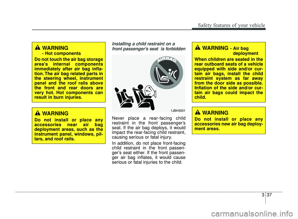 KIA RIO 2022  Owners Manual 337
Safety features of your vehicle
Installing a child restraint on afront passenger’s seat  is forbidden
Never place a rear-facing child
restraint in the front passenger’s
seat. If the air bag de