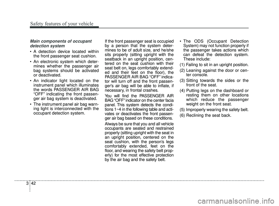 KIA RIO 2022 Owners Manual Safety features of your vehicle
42
3
Main components of occupant
detection system
A detection device located within the front passenger seat cushion.
An electronic system which deter- mines whethe KIA RIO 2022 Owners Manual Safety features of your vehicle
42
3
Main components of occupant
detection system
A detection device located within the front passenger seat cushion.
An electronic system which deter- mines whethe