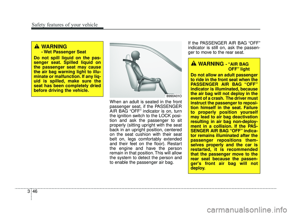 KIA RIO 2022 Repair Manual Safety features of your vehicle
46
3
When an adult is seated in the front
passenger seat, if the PASSENGER
AIR BAG “OFF” indicator is on, turn
the ignition switch to the LOCK posi-
tion and ask th