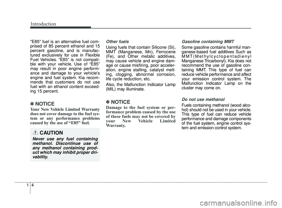 KIA RIO 2022  Owners Manual Introduction
41
"E85" fuel is an alternative fuel com-
prised of 85 percent ethanol and 15
percent gasoline, and is manufac-
tured exclusively for use in Flexible
Fuel Vehicles. “E85” is not compa