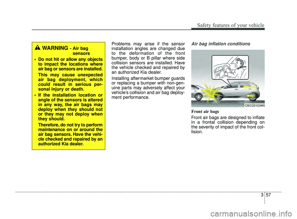 KIA RIO 2022 Manual PDF 357
Safety features of your vehicle
Problems may arise if the sensor
installation angles are changed due
to the deformation of the front
bumper, body or B pillar where side
collision sensors are insta KIA RIO 2022 Manual PDF 357
Safety features of your vehicle
Problems may arise if the sensor
installation angles are changed due
to the deformation of the front
bumper, body or B pillar where side
collision sensors are insta