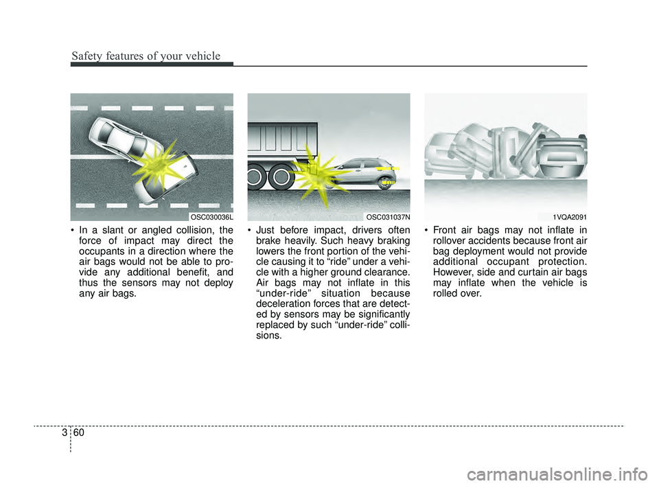 KIA RIO 2022 Manual PDF Safety features of your vehicle
60
3
In a slant or angled collision, the
force of impact may direct the
occupants in a direction where the
air bags would not be able to pro-
vide any additional bene KIA RIO 2022 Manual PDF Safety features of your vehicle
60
3
In a slant or angled collision, the
force of impact may direct the
occupants in a direction where the
air bags would not be able to pro-
vide any additional bene
