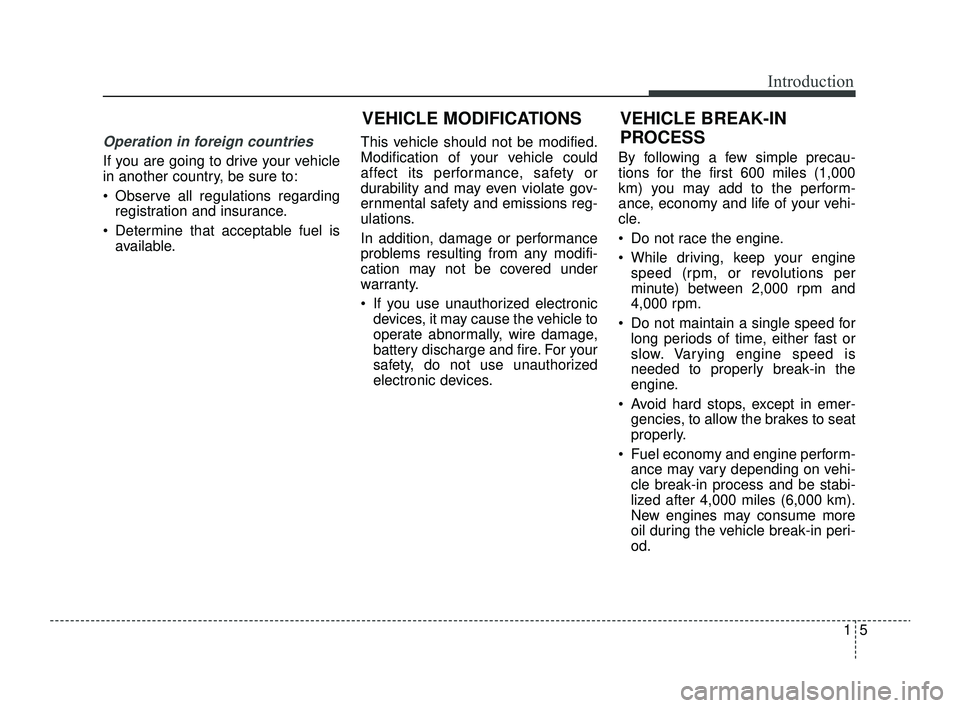 KIA RIO 2022  Owners Manual 15
Introduction
Operation in foreign countries
If you are going to drive your vehicle
in another country, be sure to:
 Observe all regulations regardingregistration and insurance.
 Determine that ac