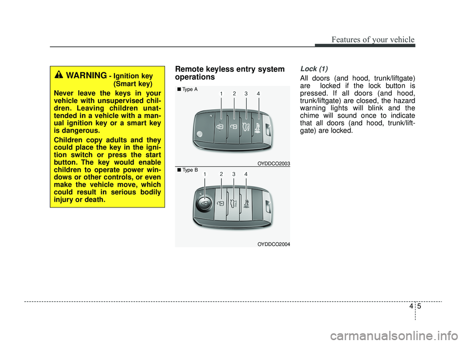 KIA RIO 2022  Owners Manual 45
Features of your vehicle
Remote keyless entry system
operationsLock (1)
All doors (and hood, trunk/liftgate)
are  locked if the lock button is
pressed. If all doors (and hood,
trunk/liftgate) are c
