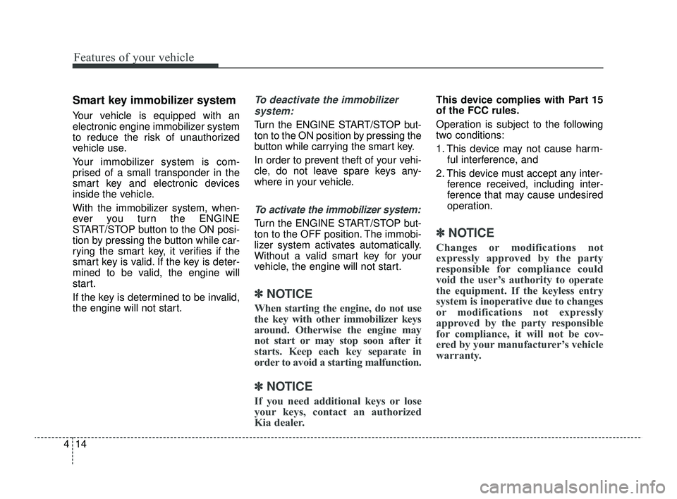KIA RIO 2022 Owners Manual Features of your vehicle
14
4
Smart key immobilizer system
Your vehicle is equipped with an
electronic engine immobilizer system
to reduce the risk of unauthorized
vehicle use.
Your immobilizer system KIA RIO 2022 Owners Manual Features of your vehicle
14
4
Smart key immobilizer system
Your vehicle is equipped with an
electronic engine immobilizer system
to reduce the risk of unauthorized
vehicle use.
Your immobilizer system