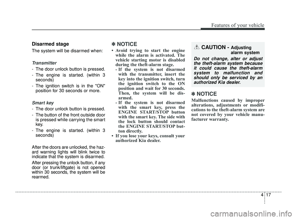 KIA RIO 2022 Owners Manual 417
Features of your vehicle
Disarmed stage
The system will be disarmed when:
Transmitter
- The door unlock button is pressed.
- The engine is started. (within 3seconds)
- The ignition switch is in th KIA RIO 2022 Owners Manual 417
Features of your vehicle
Disarmed stage
The system will be disarmed when:
Transmitter
- The door unlock button is pressed.
- The engine is started. (within 3seconds)
- The ignition switch is in th