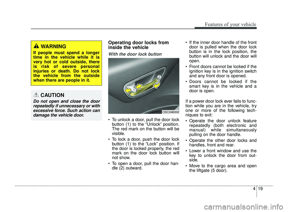 KIA RIO 2022  Owners Manual 419
Features of your vehicle
Operating door locks from
inside the vehicle
With the door lock button
 To unlock a door, pull the door lockbutton (1) to the “Unlock” position.
The red mark on the b