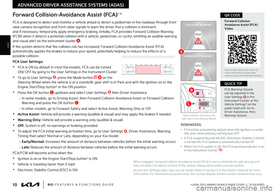 KIA RIO 2022 Features and Functions Guide 10†LEGAL DISCL AIMERS ON BACK INSIDE COVER | *IF EQUIPPEDRIO FEATURES & FUNCTIONS GUIDE
ADAS
ADVANCED DRIVER ASSISTANCE SYSTEMS (ADAS)
COLLISION WARNING
EMERGENCY BRAKING
FCA is designed to det KIA RIO 2022 Features and Functions Guide 10†LEGAL DISCL AIMERS ON BACK INSIDE COVER | *IF EQUIPPEDRIO FEATURES & FUNCTIONS GUIDE
ADAS
ADVANCED DRIVER ASSISTANCE SYSTEMS (ADAS)
COLLISION WARNING
EMERGENCY BRAKING
FCA is designed to det