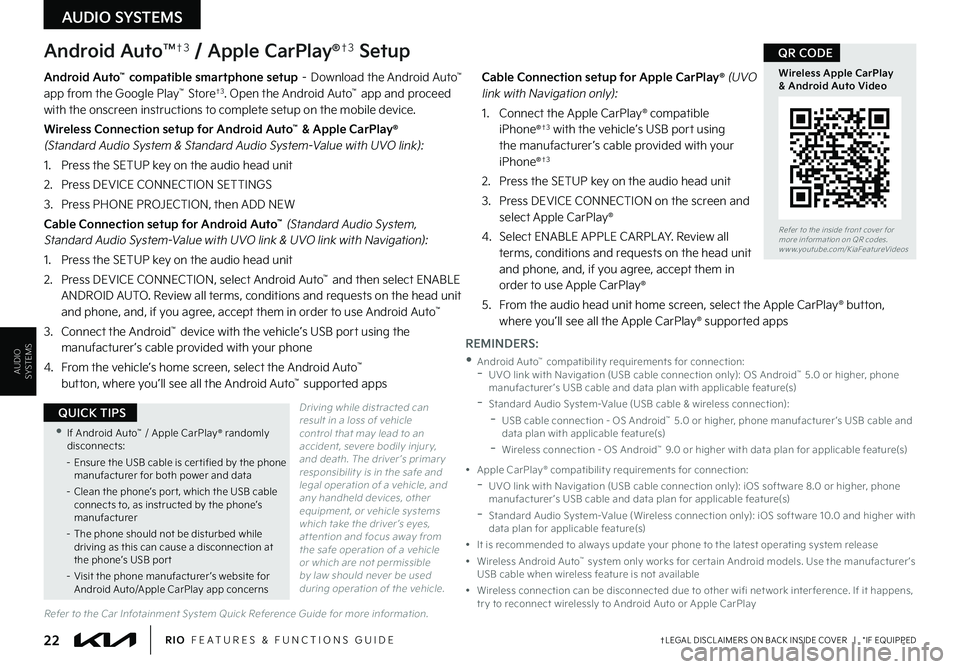 KIA RIO 2022 Features and Functions Guide 22†LEGAL DISCL AIMERS ON BACK INSIDE COVER | *IF EQUIPPEDRIO FEATURES & FUNCTIONS GUIDE
AUDIO SYSTEMS
AUDIOSYSTEMS
Android AutoTM†3 / Apple CarPlay®†3 Setup
Driving while distracted can re KIA RIO 2022 Features and Functions Guide 22†LEGAL DISCL AIMERS ON BACK INSIDE COVER | *IF EQUIPPEDRIO FEATURES & FUNCTIONS GUIDE
AUDIO SYSTEMS
AUDIOSYSTEMS
Android AutoTM†3 / Apple CarPlay®†3 Setup
Driving while distracted can re