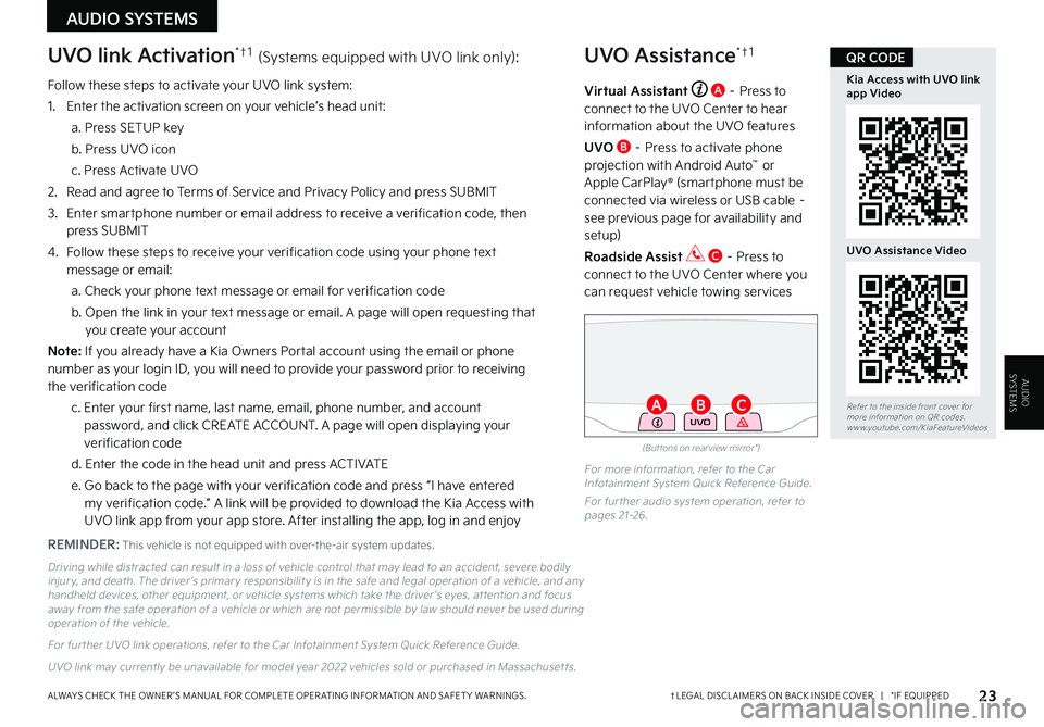KIA RIO 2022 Features and Functions Guide 23†LEGAL DISCL AIMERS ON BACK INSIDE COVER | *IF EQUIPPEDALWAYS CHECK THE OWNER ’S MANUAL FOR COMPLETE OPER ATING INFORMATION AND SAFET Y WARNINGS .
AUDIO SYSTEMS
AUDIOSYSTEMS
UVO link Activa KIA RIO 2022 Features and Functions Guide 23†LEGAL DISCL AIMERS ON BACK INSIDE COVER | *IF EQUIPPEDALWAYS CHECK THE OWNER ’S MANUAL FOR COMPLETE OPER ATING INFORMATION AND SAFET Y WARNINGS .
AUDIO SYSTEMS
AUDIOSYSTEMS
UVO link Activa