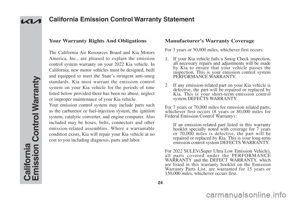 KIA RIO 2022  Warranty and Consumer Information Guide 24CaliforniaEmission  Control Warranty
Your	Warranty	Rights	And	Obligations
The California Air Resources Board and Kia Motors 
America, Inc., are pleased to explain the emission 
control system warran