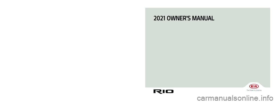 KIA RIO 2021  Owners Manual OWNER'S MANUAL I 
English
2021 OWNER'S MANUAL
H9S5-EU0OA
SC_English(USA)H9S5-EU0OA.indd   1-320. 10. 14.   오전 11:28               