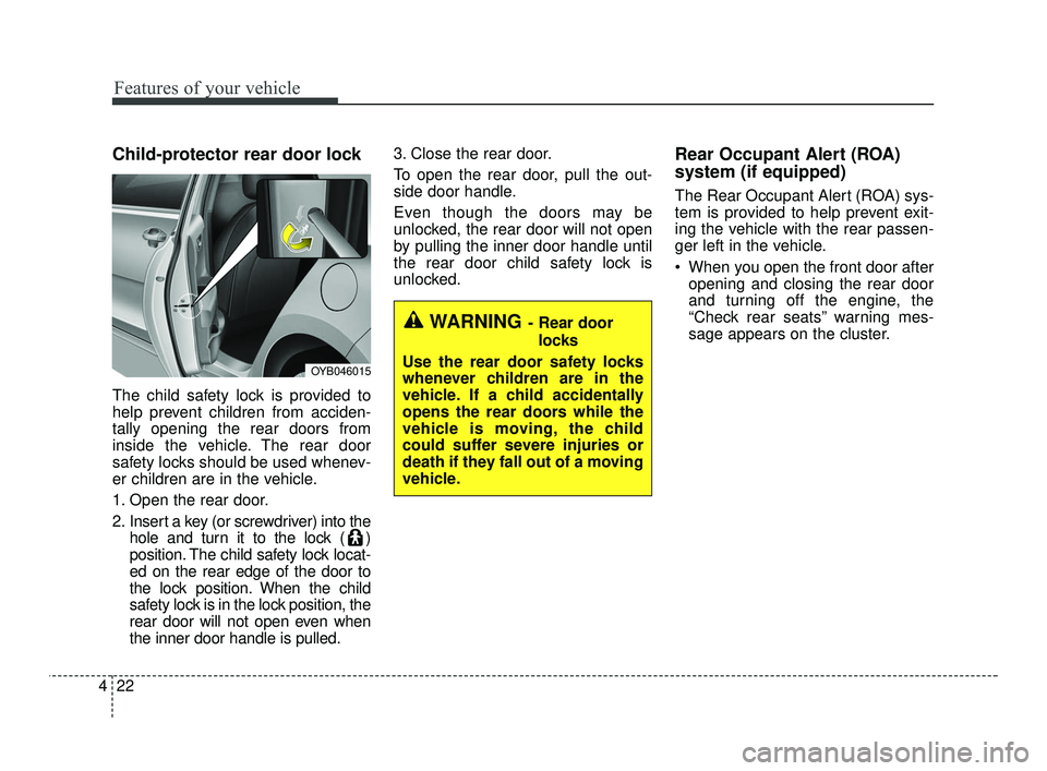 KIA RIO 2021 Owners Manual Features of your vehicle
22
4
Child-protector rear door lock
The child safety lock is provided to
help prevent children from acciden-
tally opening the rear doors from
inside the vehicle. The rear doo KIA RIO 2021 Owners Manual Features of your vehicle
22
4
Child-protector rear door lock
The child safety lock is provided to
help prevent children from acciden-
tally opening the rear doors from
inside the vehicle. The rear doo