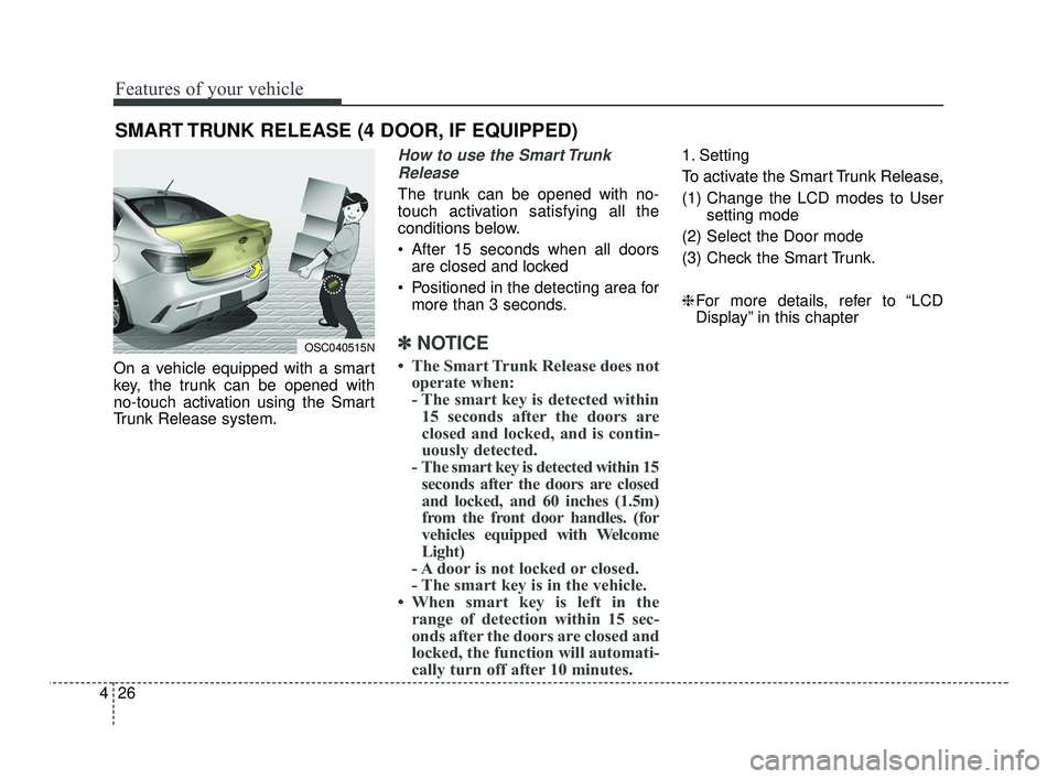 KIA RIO 2021 Owners Manual Features of your vehicle
26
4
On a vehicle equipped with a smart
key, the trunk can be opened with
no-touch activation using the Smart
Trunk Release system.
How to use the Smart Trunk
Release
The trun KIA RIO 2021 Owners Manual Features of your vehicle
26
4
On a vehicle equipped with a smart
key, the trunk can be opened with
no-touch activation using the Smart
Trunk Release system.
How to use the Smart Trunk
Release
The trun