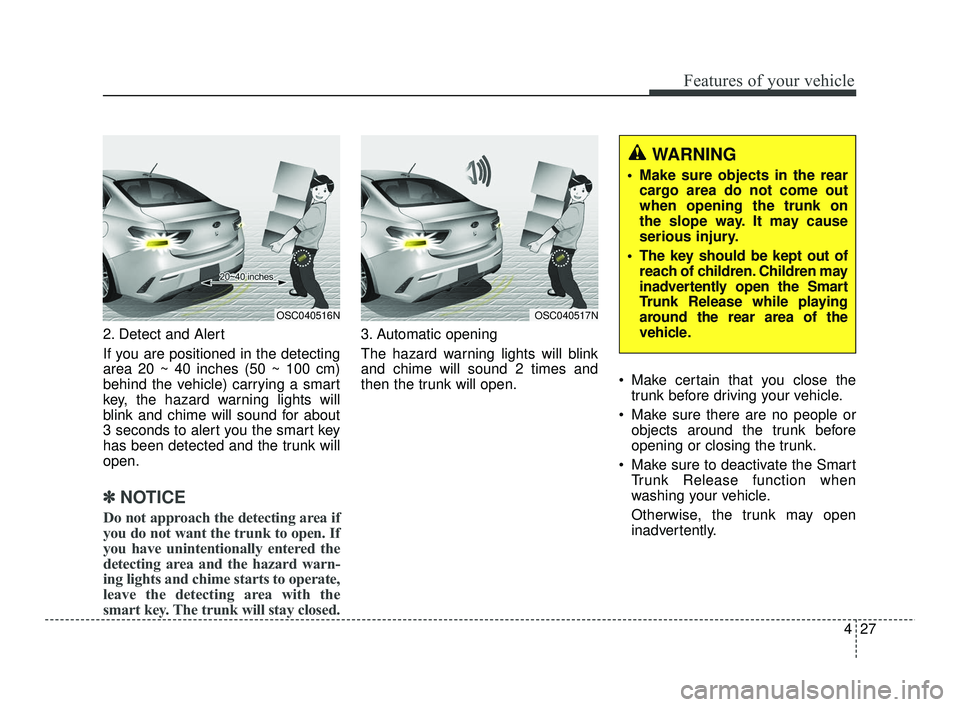 KIA RIO 2021 Owners Manual 427
Features of your vehicle
2. Detect and Alert
If you are positioned in the detecting
area 20 ~ 40 inches (50 ~ 100 cm)
behind the vehicle) carrying a smart
key, the hazard warning lights will
blink KIA RIO 2021 Owners Manual 427
Features of your vehicle
2. Detect and Alert
If you are positioned in the detecting
area 20 ~ 40 inches (50 ~ 100 cm)
behind the vehicle) carrying a smart
key, the hazard warning lights will
blink