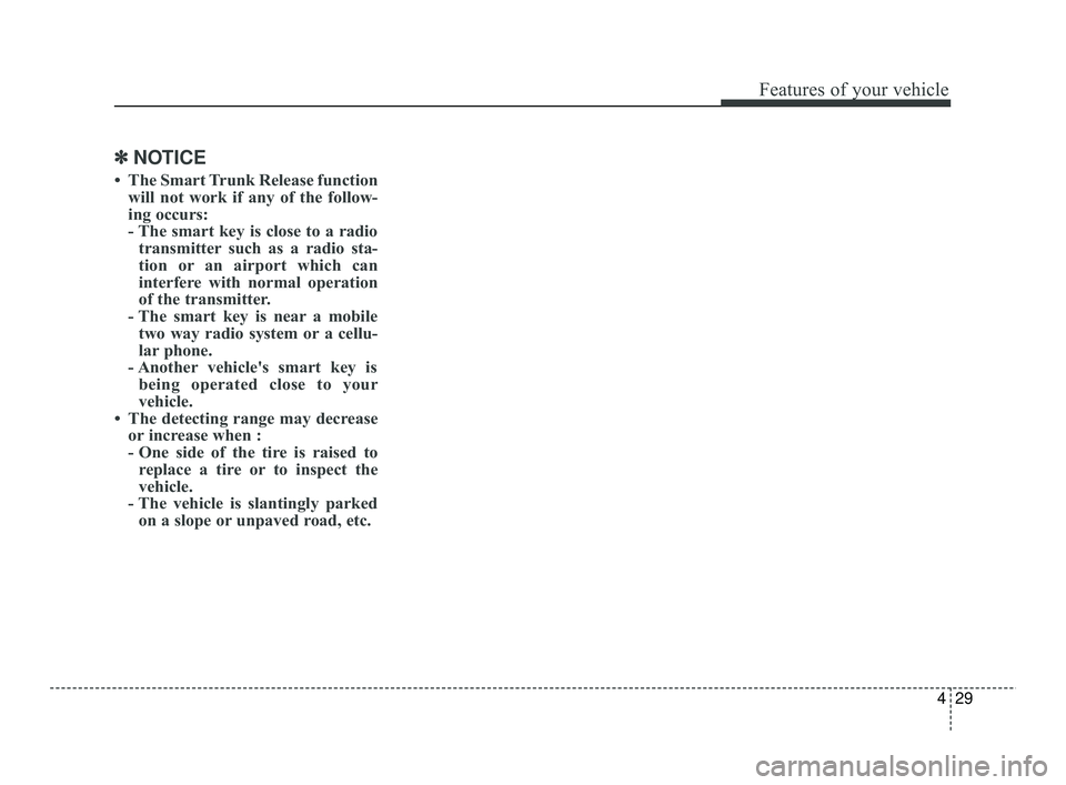 KIA RIO 2021 Owners Manual 429
Features of your vehicle
✽ ✽
NOTICE
• The Smart Trunk Release function
will not work if any of the follow-
ing occurs:
- The smart key is close to a radiotransmitter such as a radio sta-
KIA RIO 2021 Owners Manual 429
Features of your vehicle
✽ ✽
NOTICE
• The Smart Trunk Release function
will not work if any of the follow-
ing occurs:
- The smart key is close to a radiotransmitter such as a radio sta-