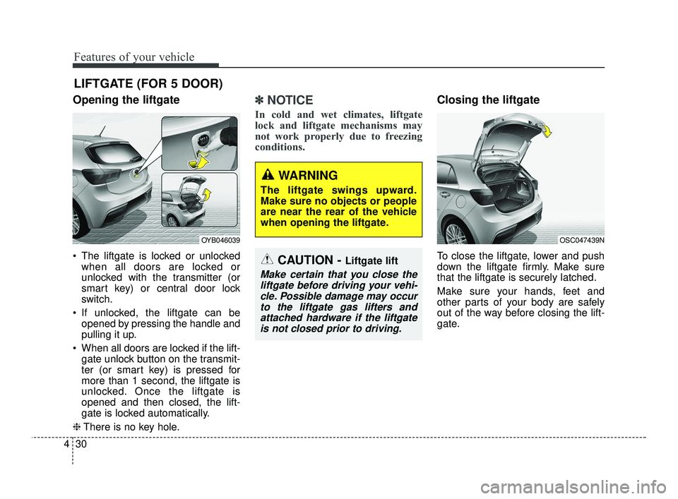 KIA RIO 2021 Owners Manual Features of your vehicle
30
4
Opening the liftgate
The liftgate is locked or unlocked
when all doors are locked or
unlocked with the transmitter (or
smart key) or central door lock
switch.
If unlock KIA RIO 2021 Owners Manual Features of your vehicle
30
4
Opening the liftgate
The liftgate is locked or unlocked
when all doors are locked or
unlocked with the transmitter (or
smart key) or central door lock
switch.
If unlock