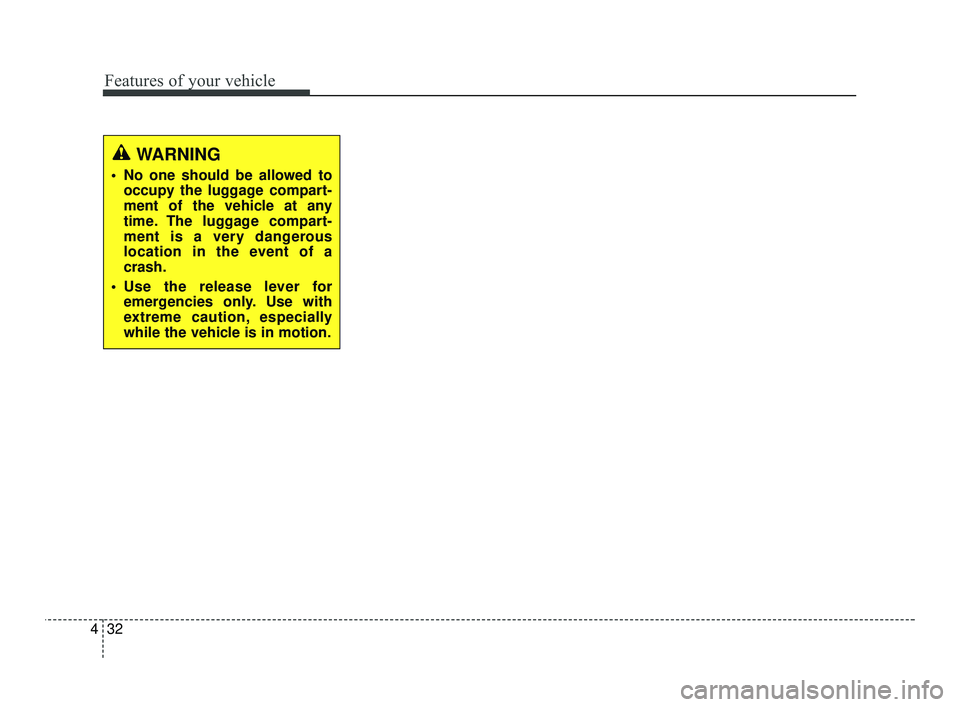 KIA RIO 2021 Owners Manual Features of your vehicle
32
4
WARNING
No one should be allowed to
occupy the luggage compart-
ment of the vehicle at any
time. The luggage compart-
ment is a very dangerous
location in the event of a KIA RIO 2021 Owners Manual Features of your vehicle
32
4
WARNING
No one should be allowed to
occupy the luggage compart-
ment of the vehicle at any
time. The luggage compart-
ment is a very dangerous
location in the event of a