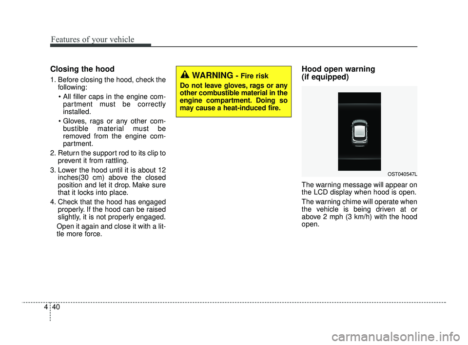 KIA RIO 2021 Owners Manual Features of your vehicle
40
4
Closing the hood
1. Before closing the hood, check the
following:
partment must be correctly
installed.
bustible material must be
removed from the engine com-
partment. KIA RIO 2021 Owners Manual Features of your vehicle
40
4
Closing the hood
1. Before closing the hood, check the
following:
partment must be correctly
installed.
bustible material must be
removed from the engine com-
partment.