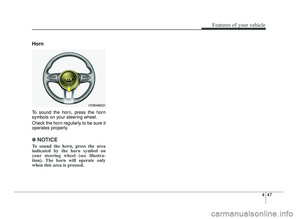 KIA RIO 2021 Owners Manual 447
Features of your vehicle
Horn
To sound the horn, press the horn
symbols on your steering wheel.
Check the horn regularly to be sure it
operates properly.
✽ ✽
NOTICE
To sound the horn, press KIA RIO 2021 Owners Manual 447
Features of your vehicle
Horn
To sound the horn, press the horn
symbols on your steering wheel.
Check the horn regularly to be sure it
operates properly.
✽ ✽
NOTICE
To sound the horn, press