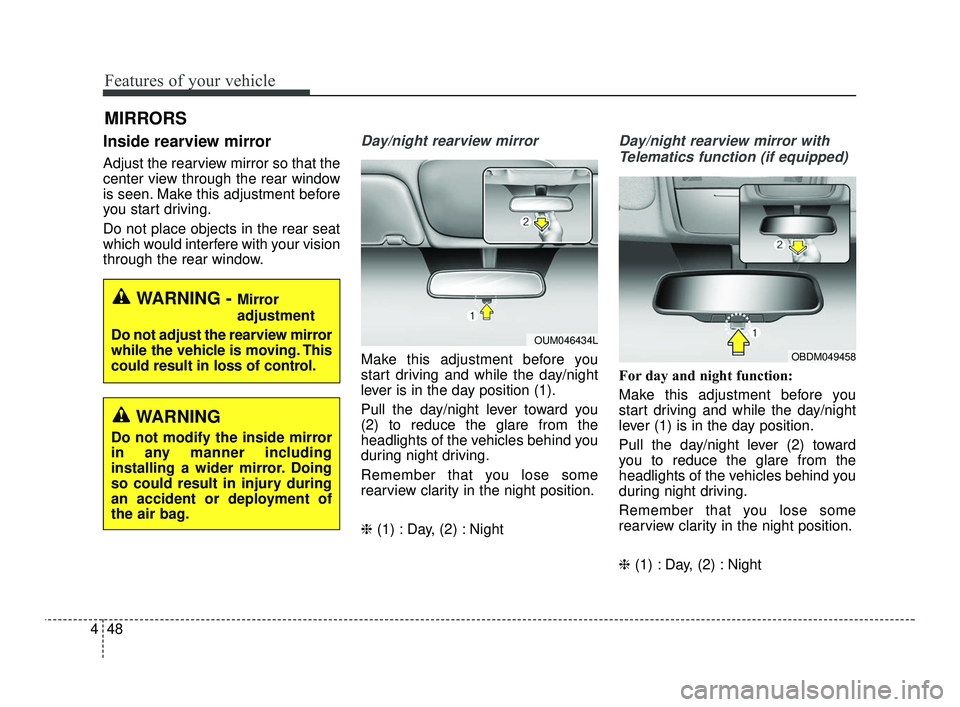 KIA RIO 2021  Owners Manual Features of your vehicle
48
4
Inside rearview mirror
Adjust the rearview mirror so that the
center view through the rear window
is seen. Make this adjustment before
you start driving.
Do not place obj