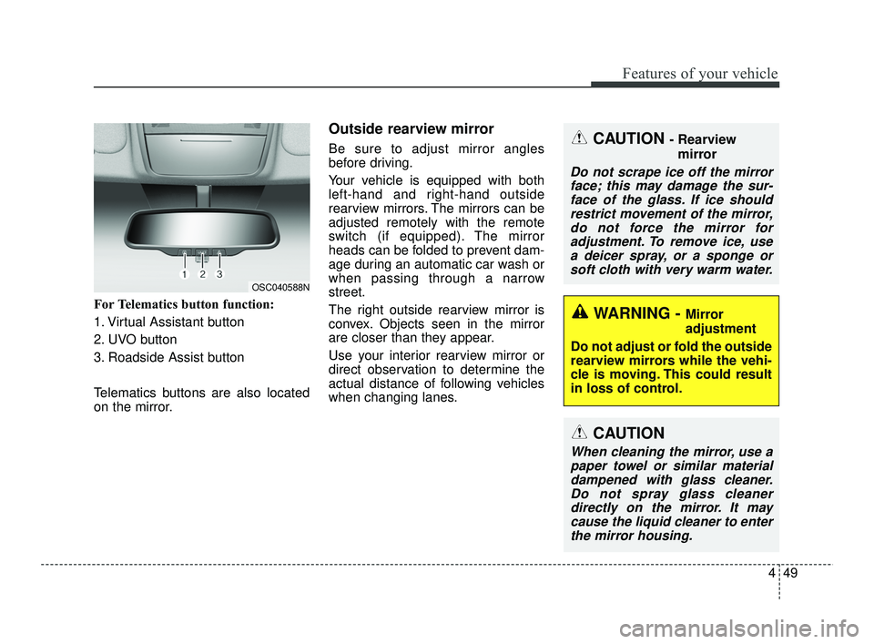 KIA RIO 2021 Owners Manual 449
Features of your vehicle
For Telematics button function:
1. Virtual Assistant button
2. UVO button
3. Roadside Assist button
Telematics buttons are also located
on the mirror.
Outside rearview mi KIA RIO 2021 Owners Manual 449
Features of your vehicle
For Telematics button function:
1. Virtual Assistant button
2. UVO button
3. Roadside Assist button
Telematics buttons are also located
on the mirror.
Outside rearview mi