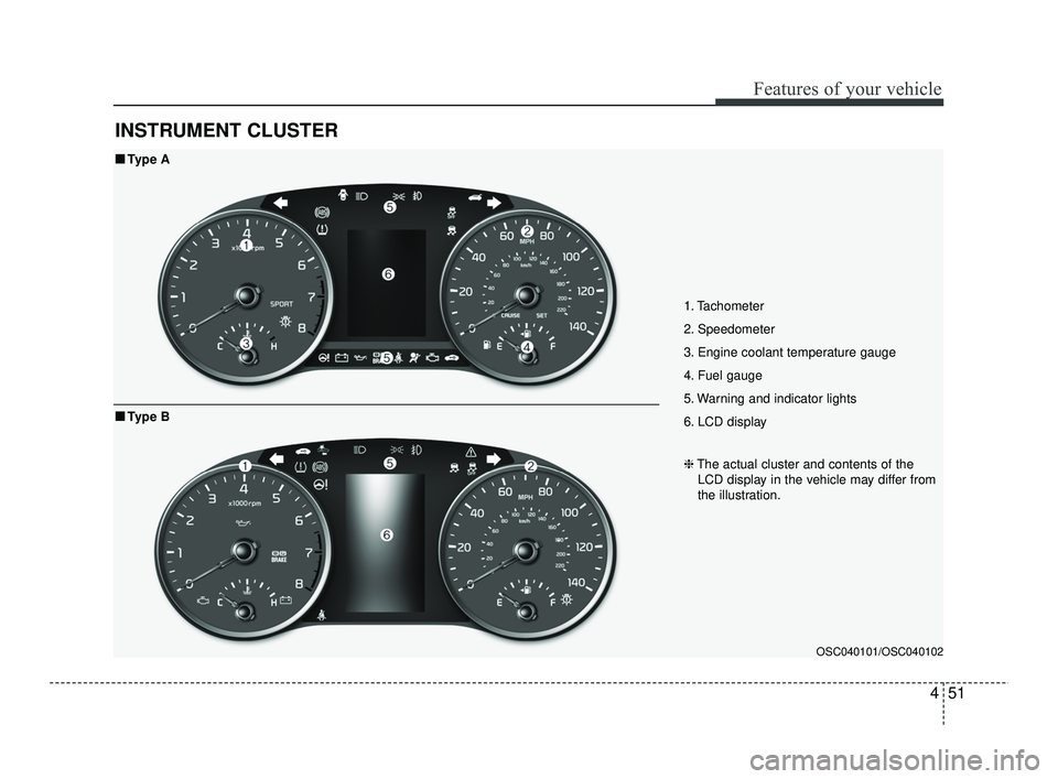 KIA RIO 2021 Owners Manual 451
Features of your vehicle
INSTRUMENT CLUSTER
1. Tachometer
2. Speedometer
3. Engine coolant temperature gauge
4. Fuel gauge
5. Warning and indicator lights
6. LCD display
OSC040101/OSC040102
■ KIA RIO 2021 Owners Manual 451
Features of your vehicle
INSTRUMENT CLUSTER
1. Tachometer
2. Speedometer
3. Engine coolant temperature gauge
4. Fuel gauge
5. Warning and indicator lights
6. LCD display
OSC040101/OSC040102
■