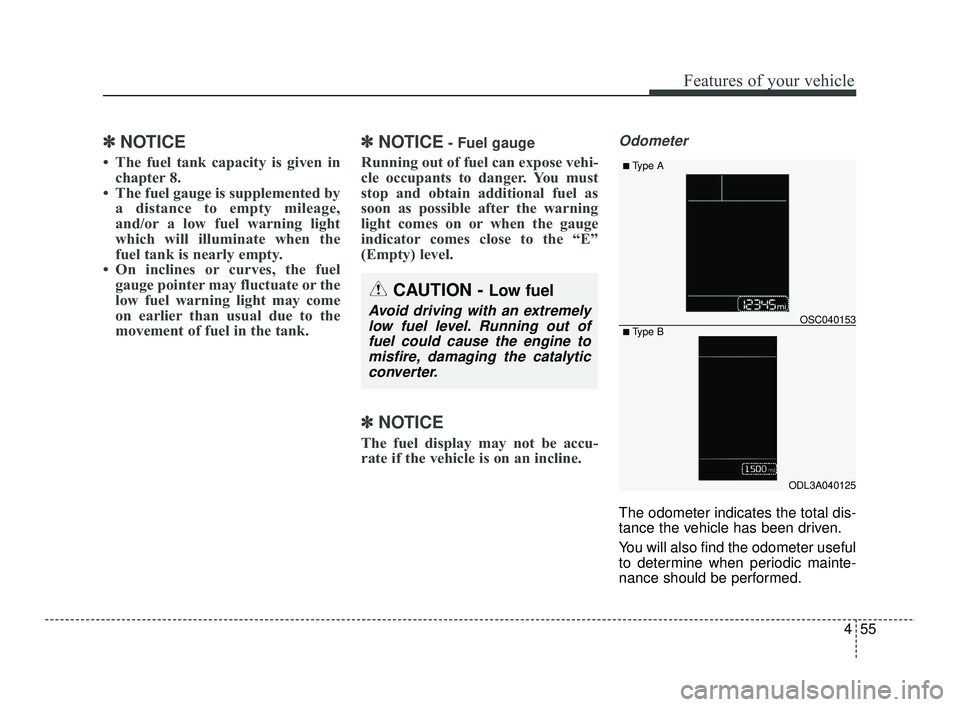 KIA RIO 2021 Owners Manual 455
Features of your vehicle
✽ ✽
NOTICE
• The fuel tank capacity is given in
chapter 8.
• The fuel gauge is supplemented by a distance to empty mileage,
and/or a low fuel warning light
whic KIA RIO 2021 Owners Manual 455
Features of your vehicle
✽ ✽
NOTICE
• The fuel tank capacity is given in
chapter 8.
• The fuel gauge is supplemented by a distance to empty mileage,
and/or a low fuel warning light
whic