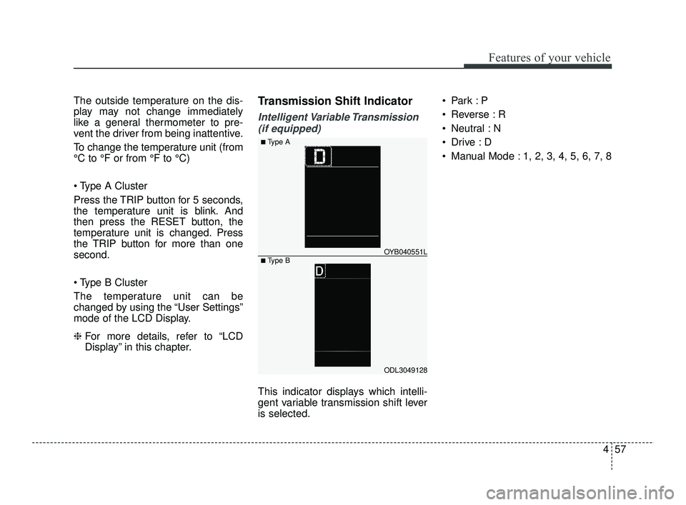 KIA RIO 2021 Owners Manual 457
Features of your vehicle
The outside temperature on the dis-
play may not change immediately
like a general thermometer to pre-
vent the driver from being inattentive.
To change the temperature un KIA RIO 2021 Owners Manual 457
Features of your vehicle
The outside temperature on the dis-
play may not change immediately
like a general thermometer to pre-
vent the driver from being inattentive.
To change the temperature un