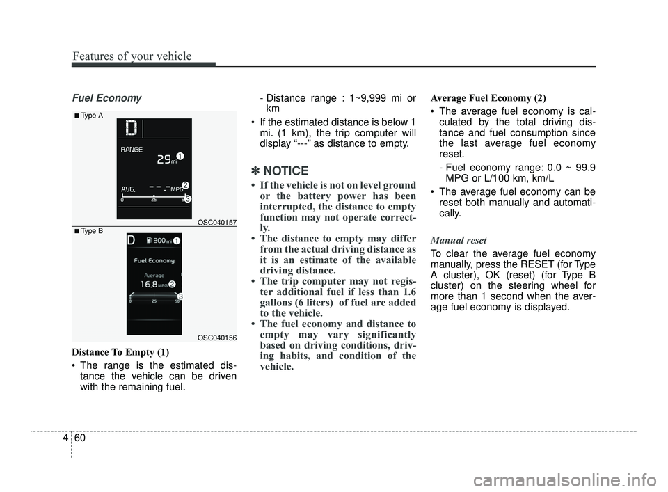 KIA RIO 2021  Owners Manual Features of your vehicle
60
4
Fuel Economy
Distance To Empty (1)
 The range is the estimated dis-
tance the vehicle can be driven
with the remaining fuel. - Distance range : 1~9,999 mi or
km
 If the e