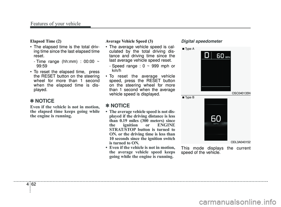 KIA RIO 2021 Owners Manual Features of your vehicle
62
4
Elapsed Time (2)
The elapsed time is the total driv-
ing time since the last elapsed time
reset.
- Time range (hh:mm) : 00:00 ~99:59
To reset the elapsed time, press t KIA RIO 2021 Owners Manual Features of your vehicle
62
4
Elapsed Time (2)
The elapsed time is the total driv-
ing time since the last elapsed time
reset.
- Time range (hh:mm) : 00:00 ~99:59
To reset the elapsed time, press t