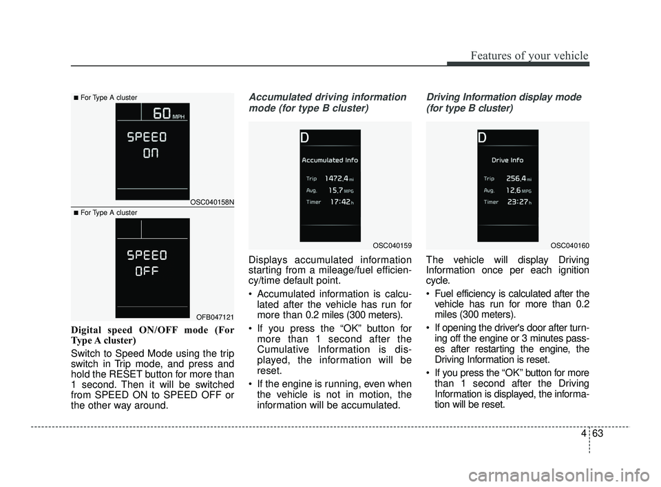 KIA RIO 2021 Owners Manual 463
Features of your vehicle
Digital speed ON/OFF mode (For
Type A cluster)
Switch to Speed Mode using the trip
switch in Trip mode, and press and
hold the RESET button for more than
1 second. Then i KIA RIO 2021 Owners Manual 463
Features of your vehicle
Digital speed ON/OFF mode (For
Type A cluster)
Switch to Speed Mode using the trip
switch in Trip mode, and press and
hold the RESET button for more than
1 second. Then i