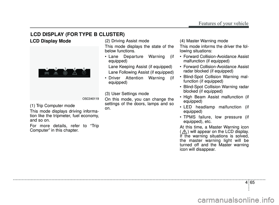 KIA RIO 2021  Owners Manual 465
Features of your vehicle
LCD DISPLAY (FOR TYPE B CLUSTER)
LCD Display Mode 
(1) Trip Computer mode
This mode displays driving informa-
tion like the tripmeter, fuel economy,
and so on.
For more de