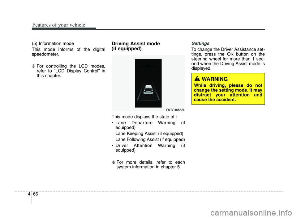 KIA RIO 2021  Owners Manual Features of your vehicle
66
4
(5) Information mode
This mode informs of the digital
speedometer.
❈ For controlling the LCD modes,
refer to “LCD Display Control” in
this chapter.Driving Assist mo