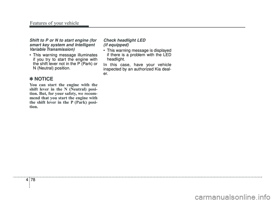 KIA RIO 2021 Owners Manual Features of your vehicle
78
4
Shift to P or N to start engine (for
smart key system and IntelligentVariable Transmission)
This warning message illuminates if you try to start the engine with
the shif KIA RIO 2021 Owners Manual Features of your vehicle
78
4
Shift to P or N to start engine (for
smart key system and IntelligentVariable Transmission)
This warning message illuminates if you try to start the engine with
the shif
