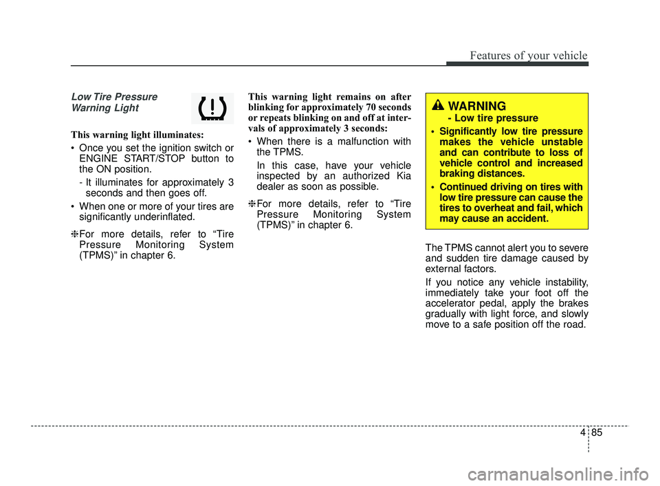 KIA RIO 2021  Owners Manual 485
Features of your vehicle
Low Tire  PressureWarning Light 
This warning light illuminates:
 Once you set the ignition switch or ENGINE START/STOP button to
the ON position.
- It illuminates for app